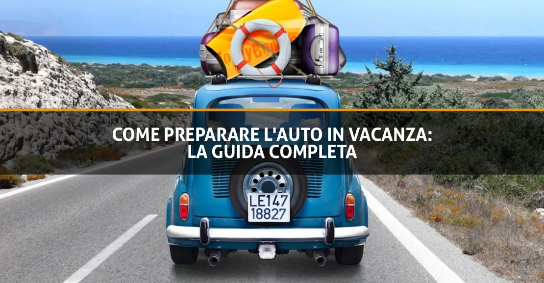 Come preparare l'auto in vacanza la guida completa