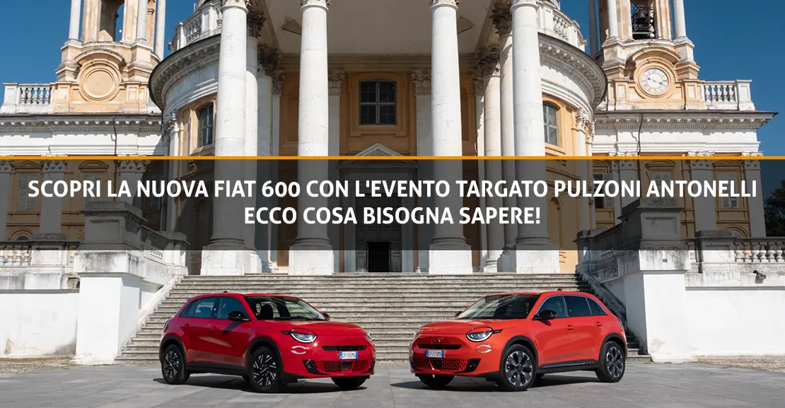 SCOPRI LA NUOVA FIAT 600 CON L’EVENTO TARGATO PULZONI ANTONELLI, ECCO COSA BISOGNA SAPERE - Copertina - Pulzoni Antonelli Auto